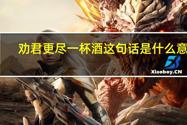 劝君更尽一杯酒这句话是什么意思