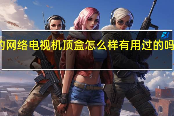 办理移动宽带赠的网络电视机顶盒怎么样有用过的吗 网络电视机顶盒好用吗