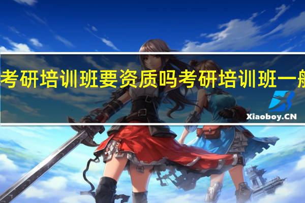 办考研培训班要资质吗 考研培训班一般多少钱