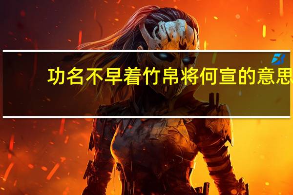 功名不早着竹帛将何宣的意思