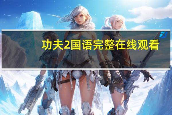功夫2国语完整在线观看（功夫2国语完整版免费）