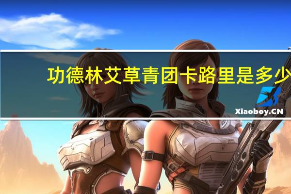 功德林艾草青团卡路里是多少