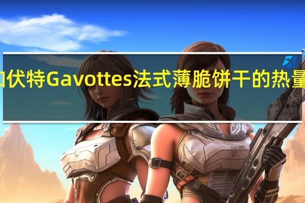 加伏特 Gavottes法式薄脆饼干的热量是多少