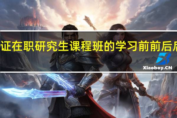 加入双证在职研究生课程班的学习前前后后有哪些考核