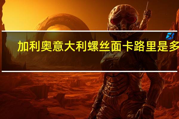 加利奥 意大利螺丝面卡路里是多少