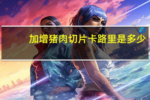 加增 猪肉切片卡路里是多少