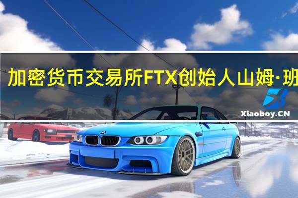 加密货币交易所FTX创始人山姆·班克曼-弗里德将在其欺诈审判中作证