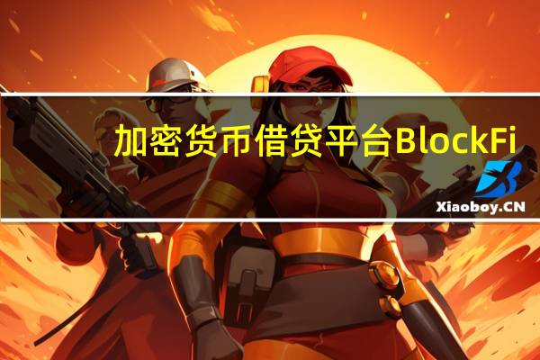 加密货币借贷平台BlockFi：已摆脱破产状态