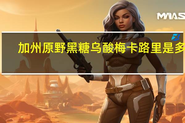 加州原野 黑糖乌酸梅卡路里是多少