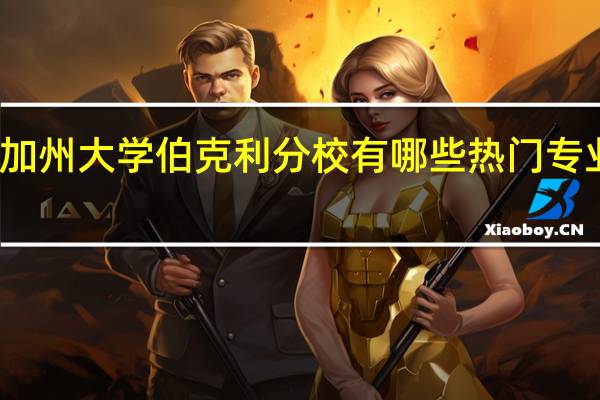 加州大学伯克利分校有哪些热门专业推荐