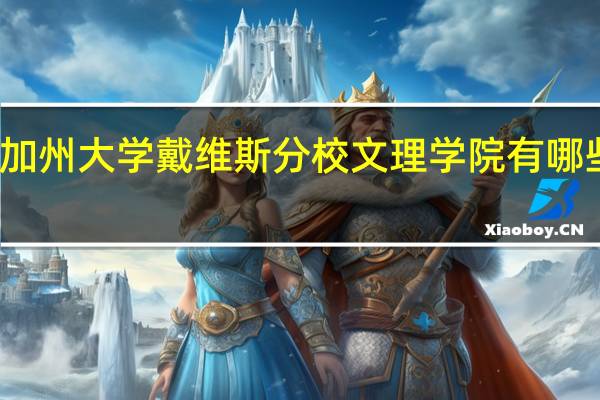 加州大学戴维斯分校文理学院有哪些专业