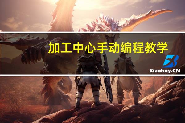 加工中心手动编程教学(加工中心手动编程)