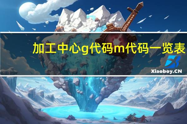 加工中心g 代码m 代码一览表(加工中心g代码m代码)