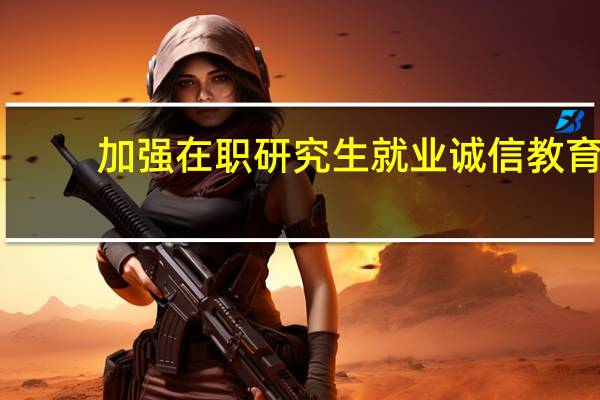 加强在职研究生就业诚信教育