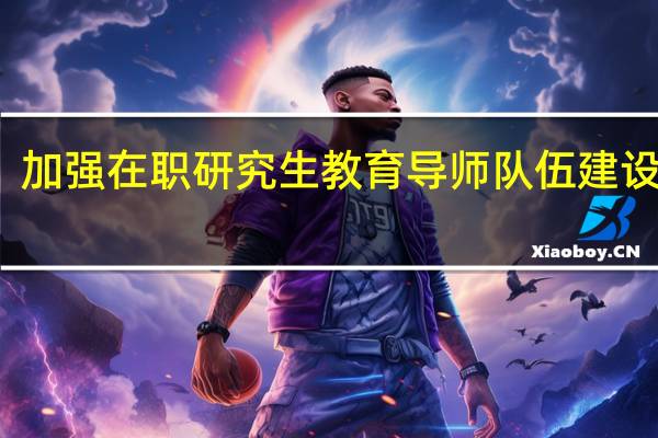 加强在职研究生教育导师队伍建设分析