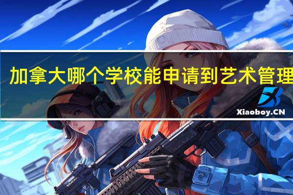 加拿大哪个学校能申请到艺术管理硕士