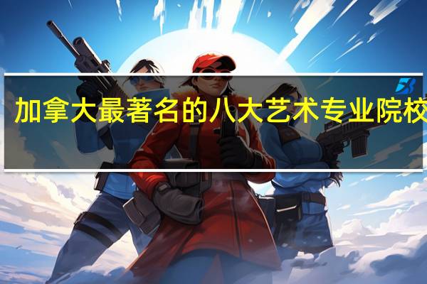 加拿大最著名的八大艺术专业院校介绍