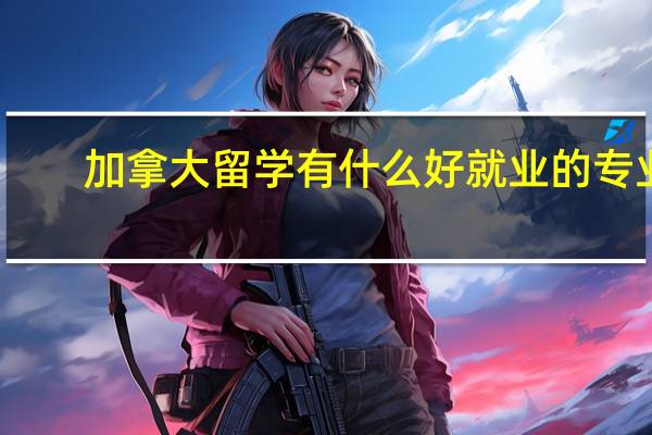 加拿大留学有什么好就业的专业