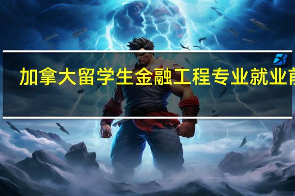 加拿大留学生金融工程专业就业前景