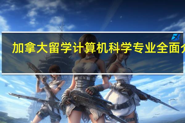 加拿大留学计算机科学专业全面介绍