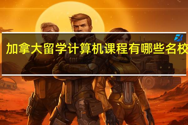 加拿大留学计算机课程有哪些名校推荐