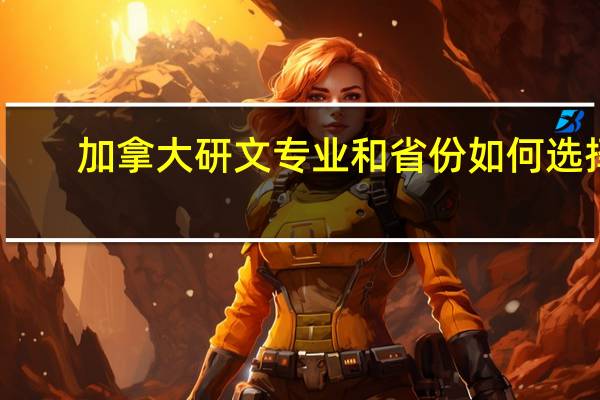 加拿大研文专业和省份如何选择