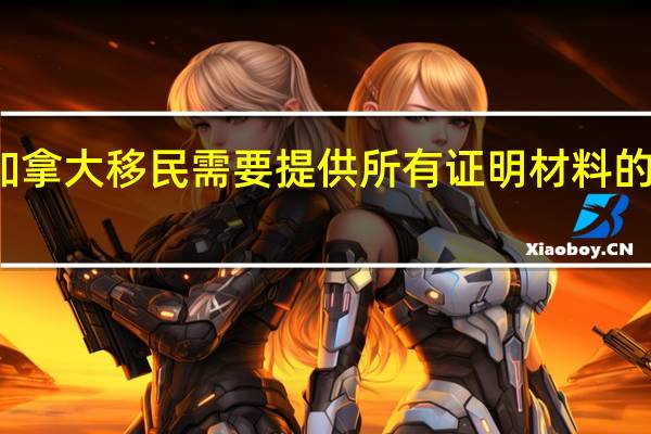 加拿大移民需要提供所有证明材料的原件么