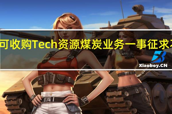 加拿大财长表示将针对嘉能可收购Tech资源煤炭业务一事征求不列颠哥伦比亚省地方政府的意见