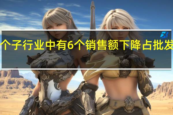 加拿大7个子行业中有6个销售额下降占批发销售总额的81.4%