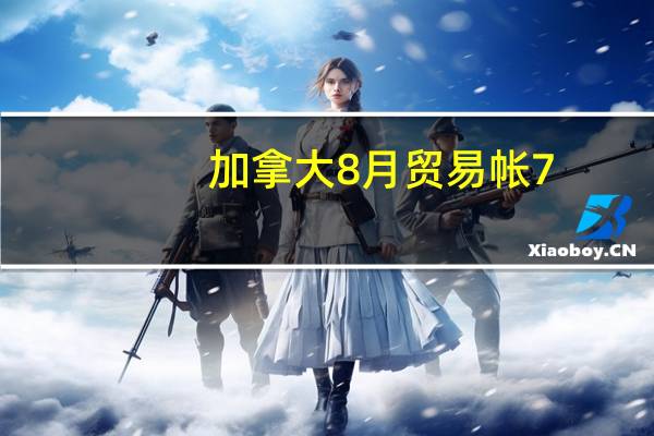 加拿大8月贸易帐 7.18亿加元预期-15亿加元前值-9.9亿加元加拿大8月出口 645.6亿加元前值604.2亿加元加拿大8月进口 638.4亿加元前值614亿加元