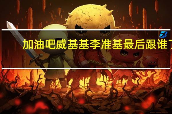 加油吧威基基李准基最后跟谁了