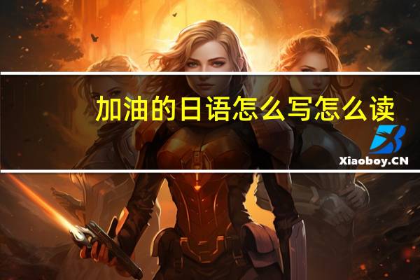 加油的日语怎么写怎么读（加油的日语怎么写）