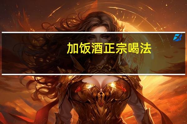 加饭酒正宗喝法