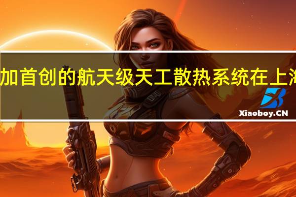 加首创的航天级天工散热系统在上海发布