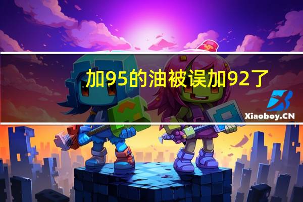 加95的油被误加92了