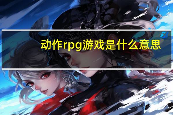 动作rpg游戏是什么意思（rpg游戏是什么意思）
