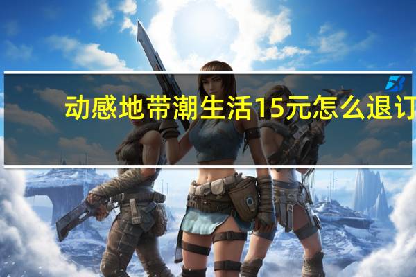 动感地带潮生活15元怎么退订