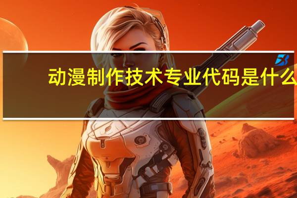 动漫制作技术专业代码是什么