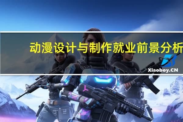 动漫设计与制作就业前景分析