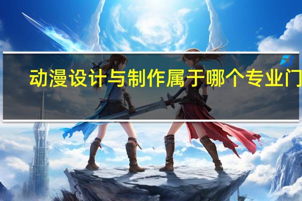 动漫设计与制作属于哪个专业门类