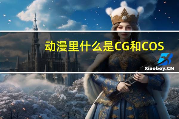 动漫里什么是CG和COS