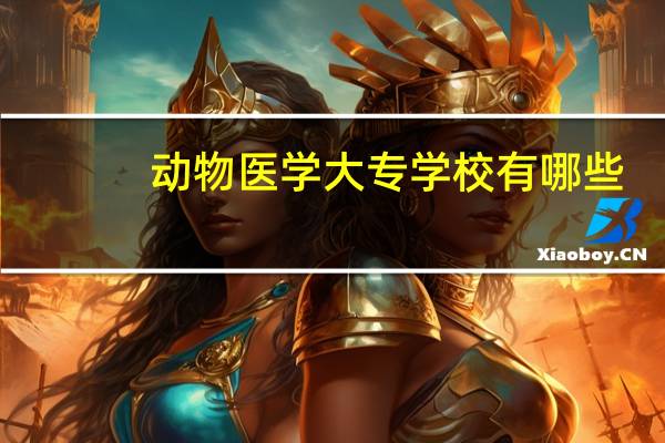 动物医学大专学校有哪些