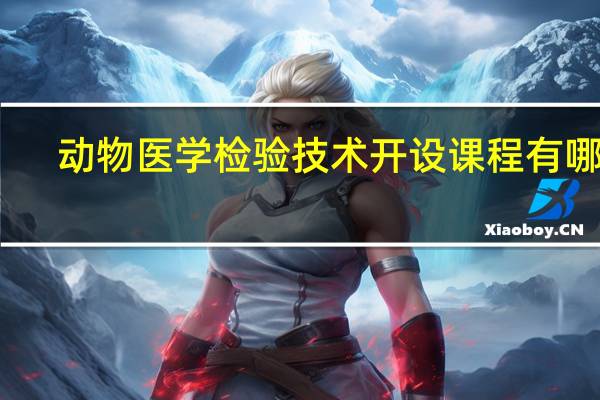 动物医学检验技术开设课程有哪些