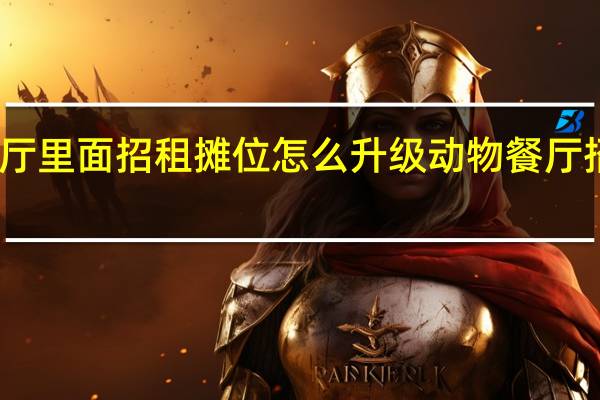 动物餐厅里面招租摊位怎么升级 动物餐厅招租摊主大全