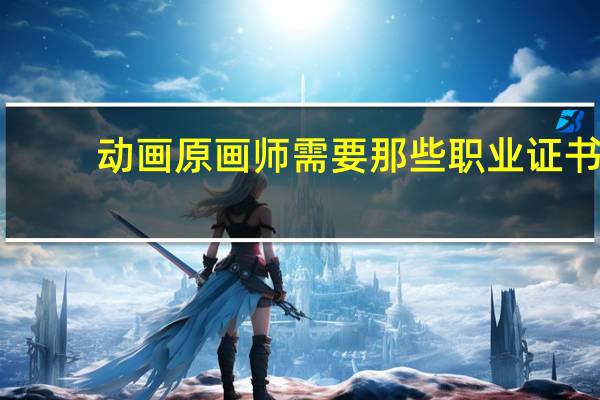 动画原画师需要那些职业证书