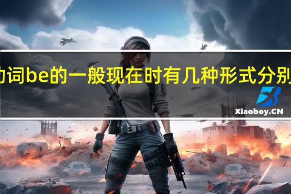 动词be的一般现在时有几种形式分别是什么