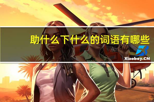 助什么下什么的词语有哪些?