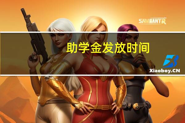 助学金发放时间（助学金）