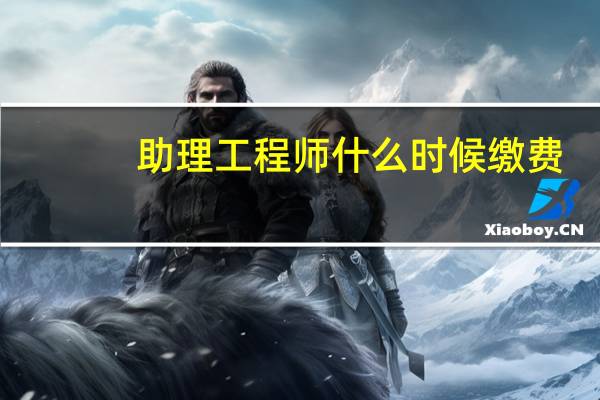 助理工程师什么时候缴费