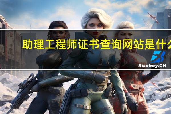 助理工程师证书查询网站是什么
